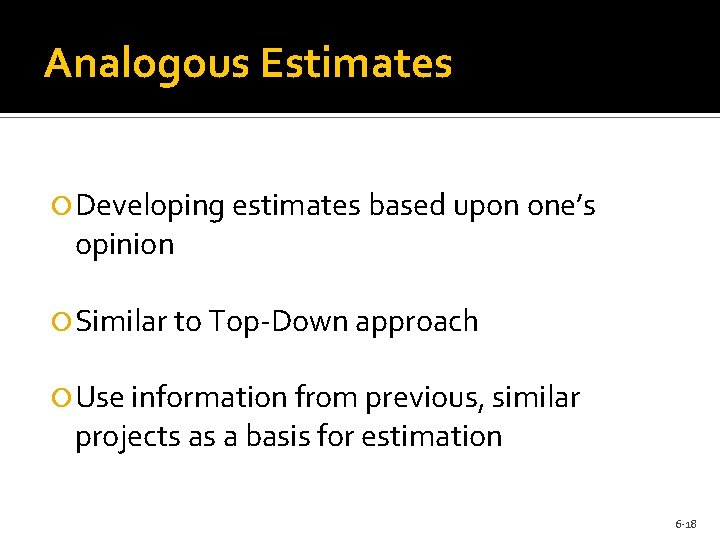 Analogous Estimates Developing estimates based upon one’s opinion Similar to Top-Down approach Use information Analogous Estimates Developing estimates based upon one’s opinion Similar to Top-Down approach Use information
