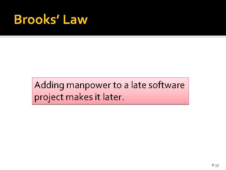 Brooks’ Law Adding manpower to a late software project makes it later. 6 -35