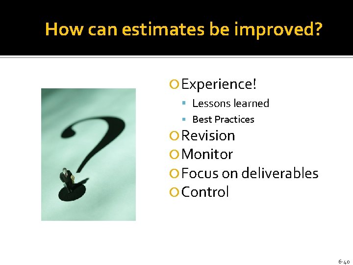 How can estimates be improved? Experience! Lessons learned Best Practices Revision Monitor Focus on