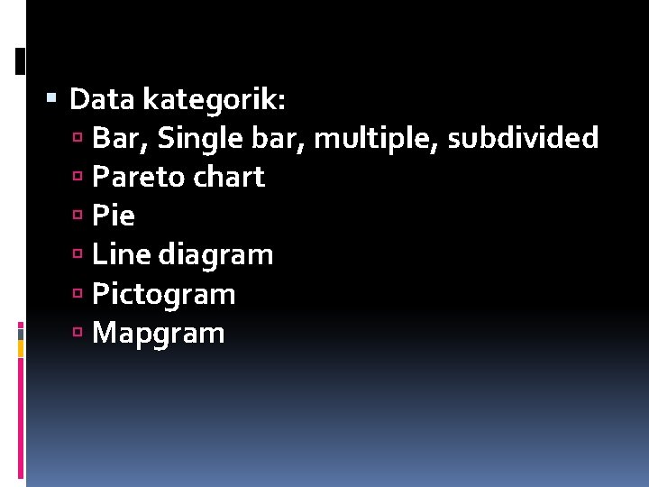  Data kategorik: Bar, Single bar, multiple, subdivided Pareto chart Pie Line diagram Pictogram