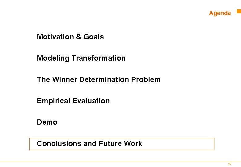 Agenda Motivation & Goals Modeling Transformation The Winner Determination Problem Empirical Evaluation Demo Conclusions Agenda Motivation & Goals Modeling Transformation The Winner Determination Problem Empirical Evaluation Demo Conclusions