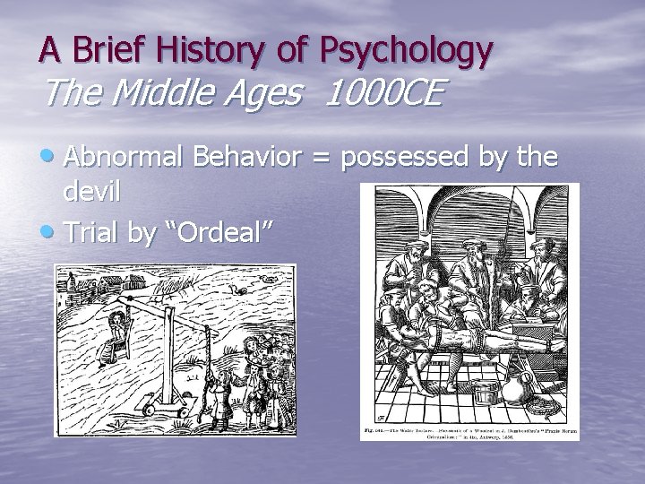 A Brief History of Psychology The Middle Ages 1000 CE • Abnormal Behavior =