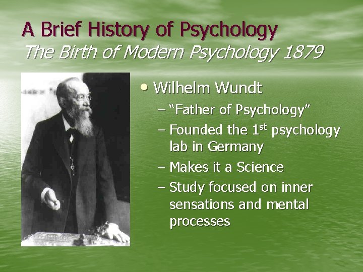 A Brief History of Psychology The Birth of Modern Psychology 1879 • Wilhelm Wundt