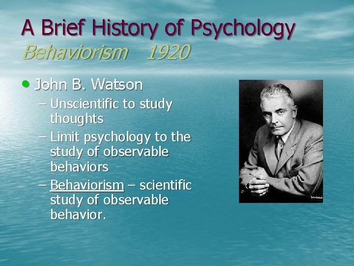 A Brief History of Psychology Behaviorism 1920 • John B. Watson – Unscientific to