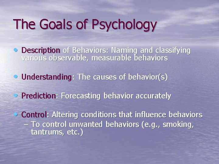 The Goals of Psychology • Description of Behaviors: Naming and classifying various observable, measurable