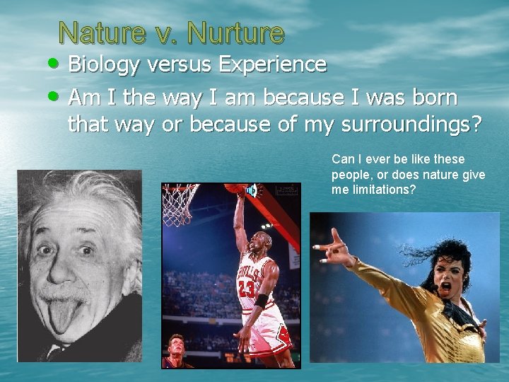 Nature v. Nurture • Biology versus Experience • Am I the way I am