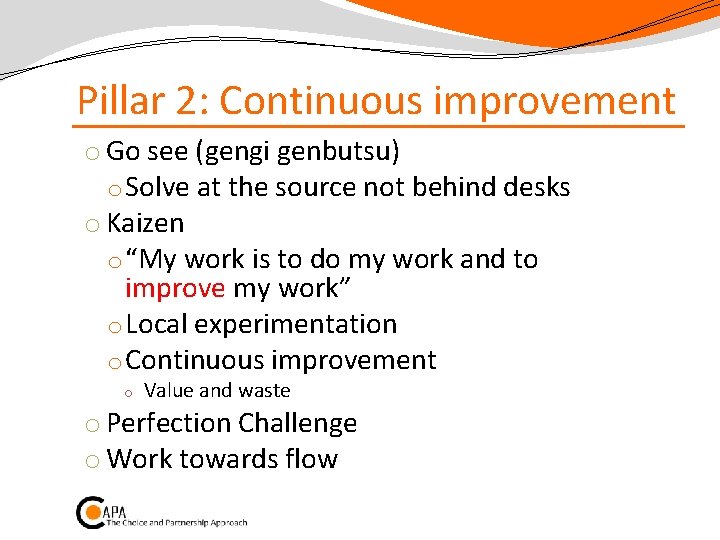 Pillar 2: Continuous improvement o Go see (gengi genbutsu) o Solve at the source