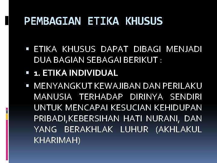 PEMBAGIAN ETIKA KHUSUS DAPAT DIBAGI MENJADI DUA BAGIAN SEBAGAI BERIKUT : 1. ETIKA INDIVIDUAL