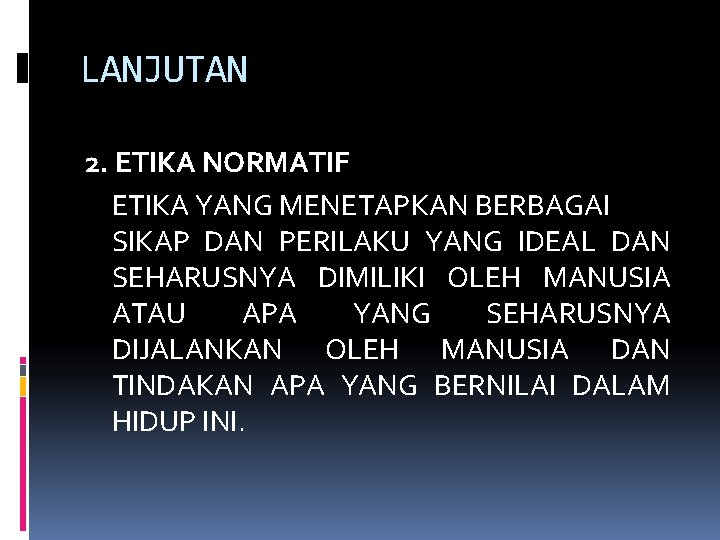 LANJUTAN 2. ETIKA NORMATIF ETIKA YANG MENETAPKAN BERBAGAI SIKAP DAN PERILAKU YANG IDEAL DAN