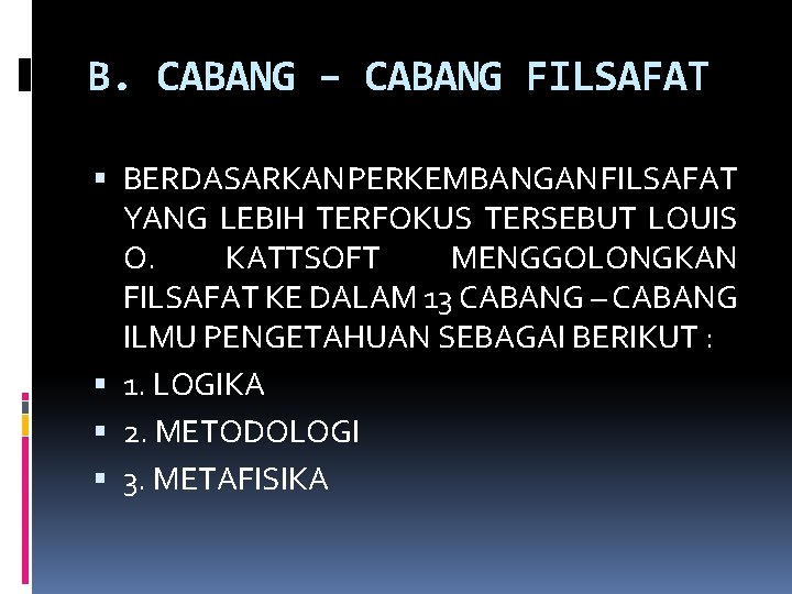 B. CABANG – CABANG FILSAFAT BERDASARKAN PERKEMBANGAN FILSAFAT YANG LEBIH TERFOKUS TERSEBUT LOUIS O.