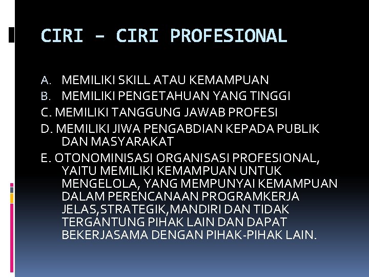 CIRI – CIRI PROFESIONAL A. MEMILIKI SKILL ATAU KEMAMPUAN B. MEMILIKI PENGETAHUAN YANG TINGGI