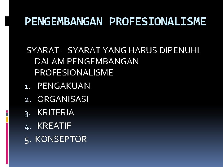 PENGEMBANGAN PROFESIONALISME SYARAT – SYARAT YANG HARUS DIPENUHI DALAM PENGEMBANGAN PROFESIONALISME 1. PENGAKUAN 2.