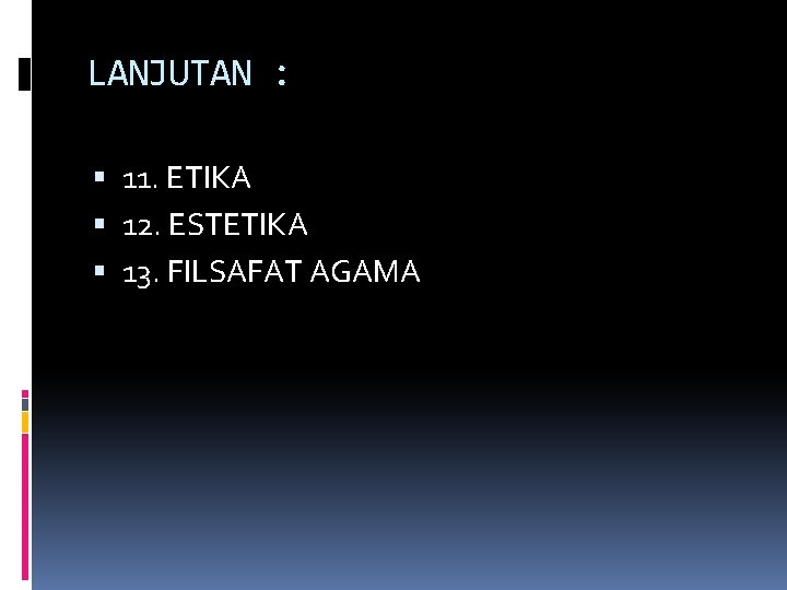 LANJUTAN : 11. ETIKA 12. ESTETIKA 13. FILSAFAT AGAMA 