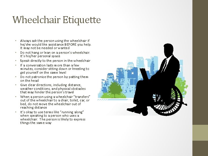 Wheelchair Etiquette • Always ask the person using the wheelchair if he/she would like