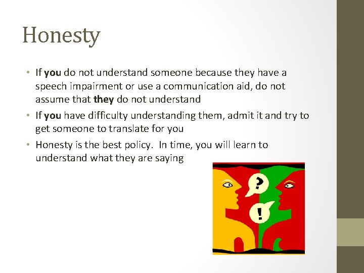 Honesty • If you do not understand someone because they have a speech impairment