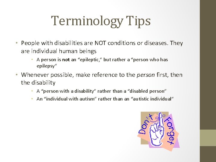 Terminology Tips • People with disabilities are NOT conditions or diseases. They are individual