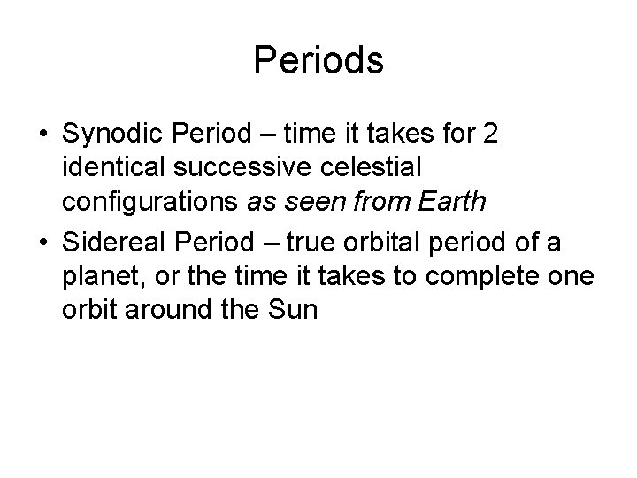 Periods • Synodic Period – time it takes for 2 identical successive celestial configurations