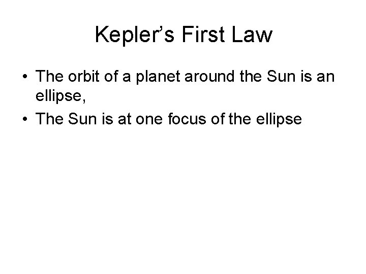 Kepler’s First Law • The orbit of a planet around the Sun is an