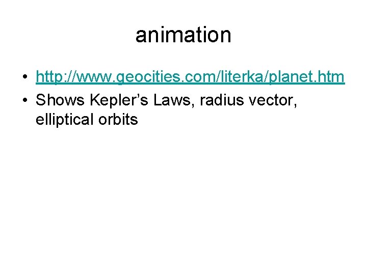 animation • http: //www. geocities. com/literka/planet. htm • Shows Kepler’s Laws, radius vector, elliptical
