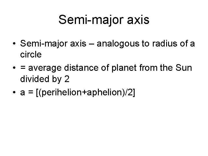 Semi-major axis • Semi-major axis – analogous to radius of a circle • =