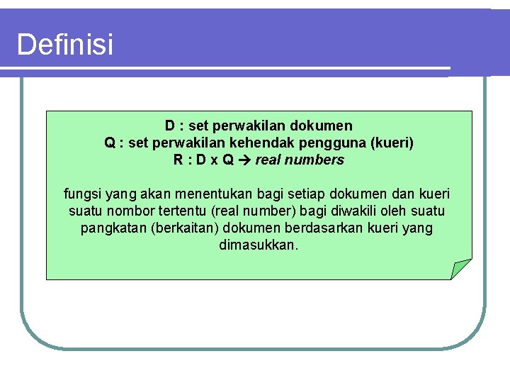 Definisi D : set perwakilan dokumen Q : set perwakilan kehendak pengguna (kueri) R