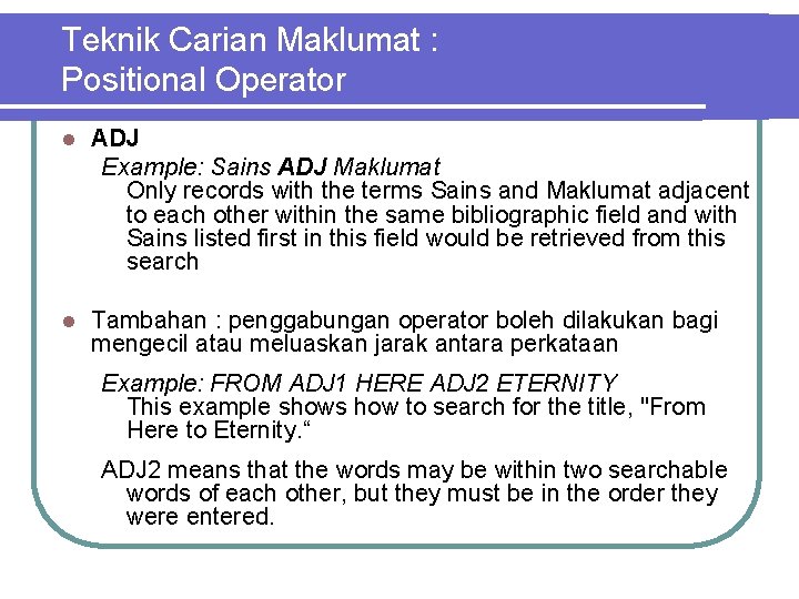 Teknik Carian Maklumat : Positional Operator l ADJ Example: Sains ADJ Maklumat Only records