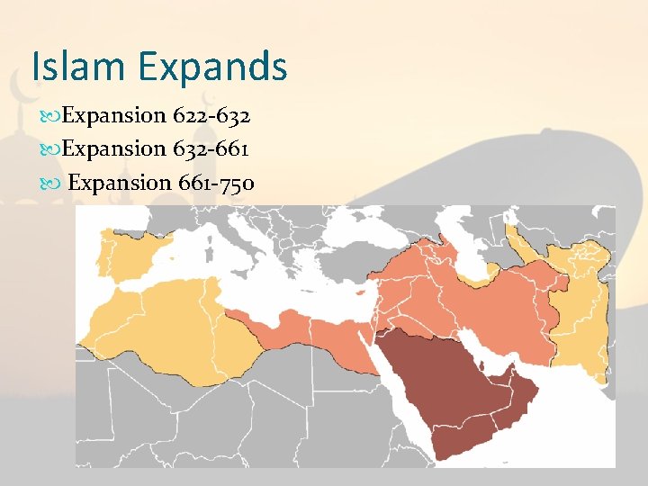 Islam Expands Expansion 622 -632 Expansion 632 -661 Expansion 661 -750 