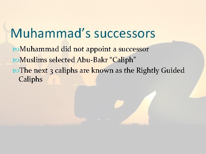 Muhammad’s successors Muhammad did not appoint a successor Muslims selected Abu-Bakr “Caliph” The next