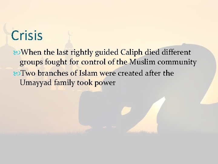 Crisis When the last rightly guided Caliph died different groups fought for control of