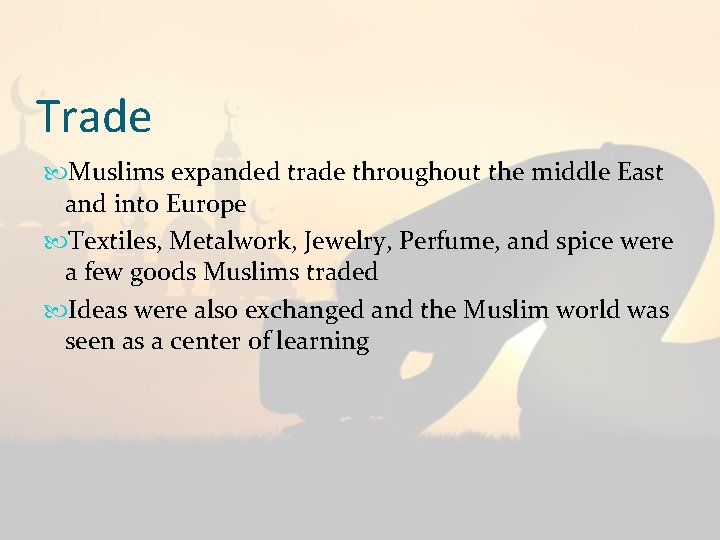 Trade Muslims expanded trade throughout the middle East and into Europe Textiles, Metalwork, Jewelry,