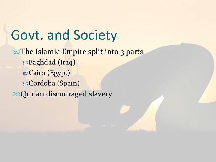 Govt. and Society The Islamic Empire split into 3 parts Baghdad (Iraq) Cairo (Egypt)