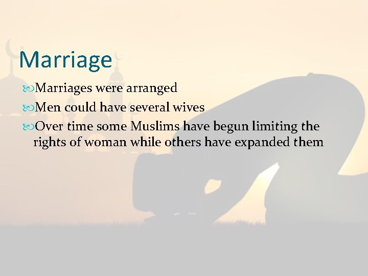 Marriages were arranged Men could have several wives Over time some Muslims have begun