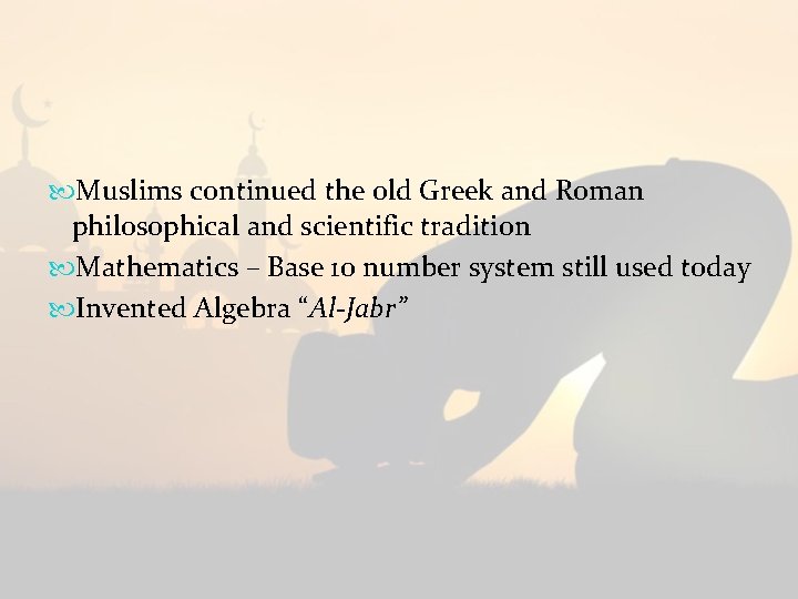  Muslims continued the old Greek and Roman philosophical and scientific tradition Mathematics –