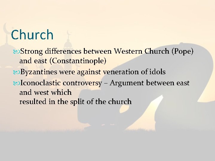 Church Strong differences between Western Church (Pope) and east (Constantinople) Byzantines were against veneration