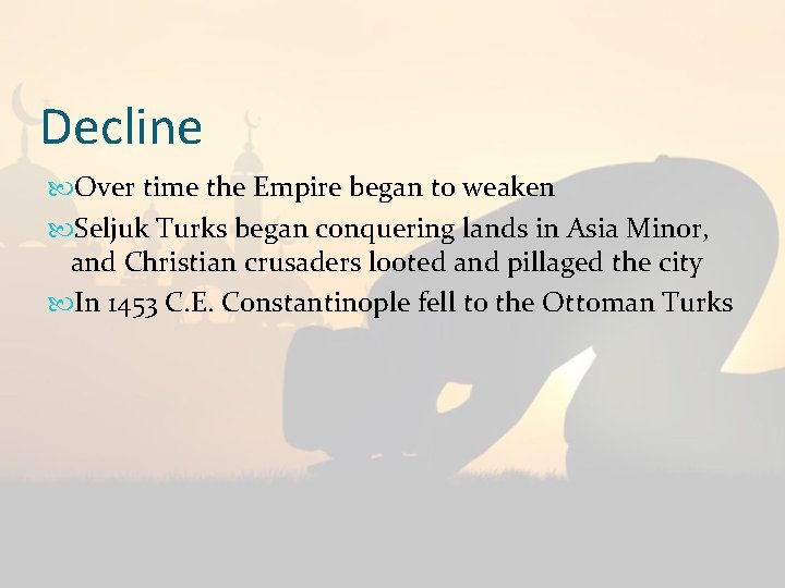 Decline Over time the Empire began to weaken Seljuk Turks began conquering lands in