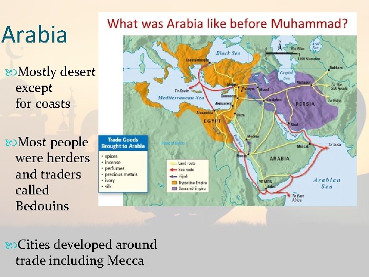 Arabia Mostly desert except for coasts Most people were herders and traders called Bedouins