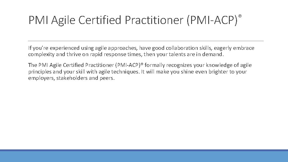 PMI Agile Certified Practitioner (PMI-ACP)® If you’re experienced using agile approaches, have good collaboration