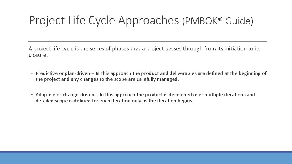 Project Life Cycle Approaches (PMBOK® Guide) A project life cycle is the series of