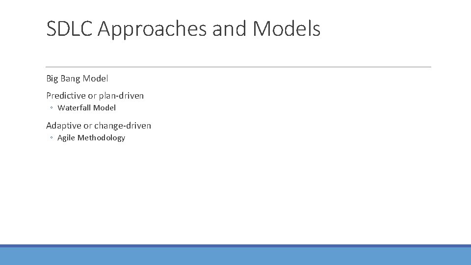 SDLC Approaches and Models Big Bang Model Predictive or plan-driven ◦ Waterfall Model Adaptive