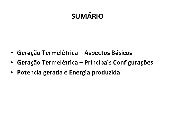 SUMÁRIO • Geração Termelétrica – Aspectos Básicos • Geração Termelétrica – Principais Configurações •