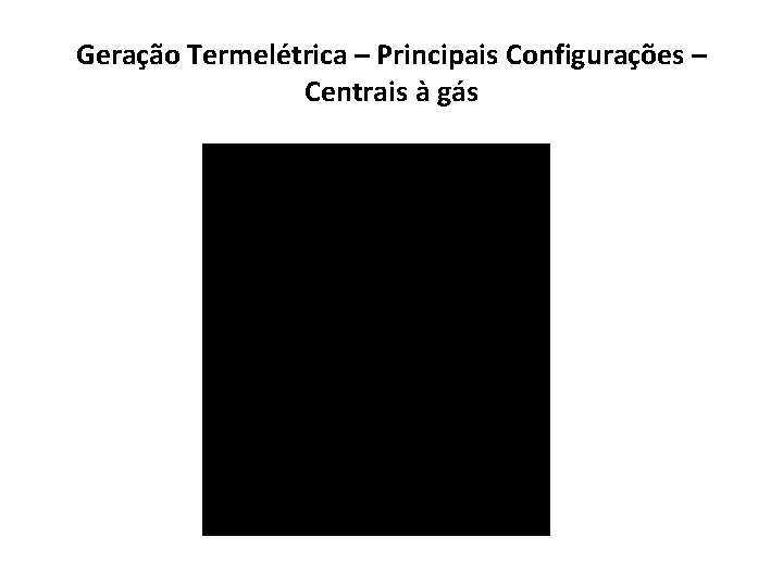 Geração Termelétrica – Principais Configurações – Centrais à gás 