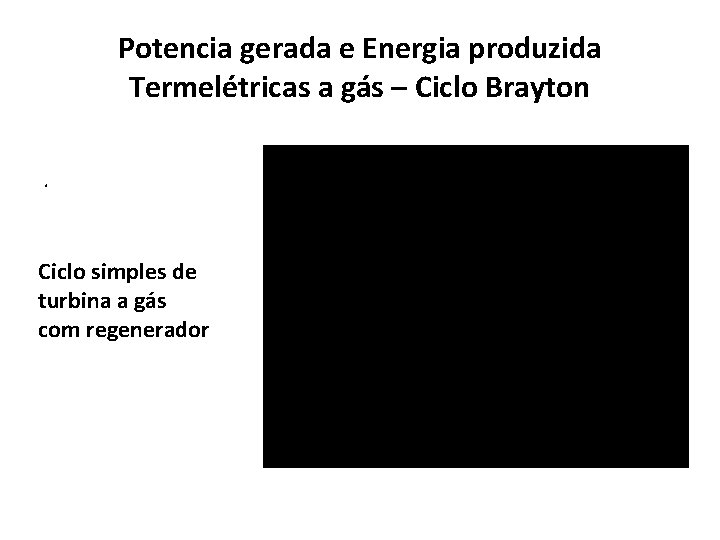 Potencia gerada e Energia produzida Termelétricas a gás – Ciclo Brayton. Ciclo simples de