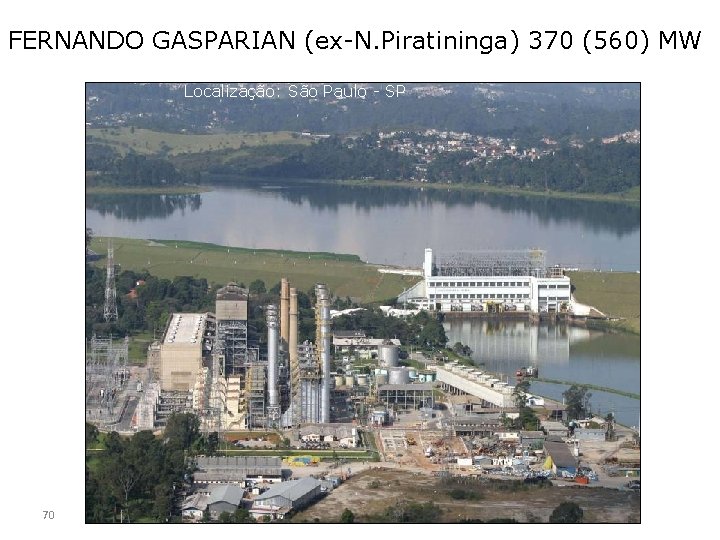 FERNANDO GASPARIAN (ex-N. Piratininga) 370 (560) MW Localização: São Paulo - SP 70 