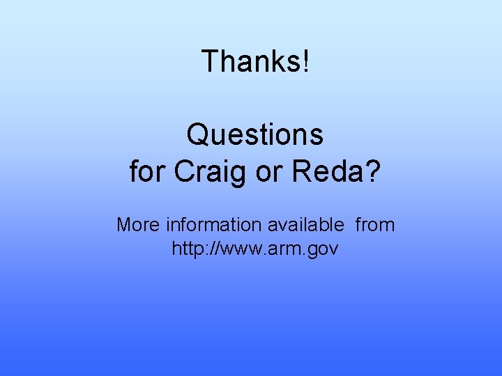 Thanks! Questions for Craig or Reda? More information available from http: //www. arm. gov