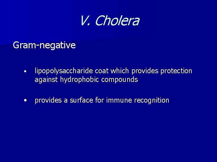 V. Cholera Gram-negative • lipopolysaccharide coat which provides protection against hydrophobic compounds • provides