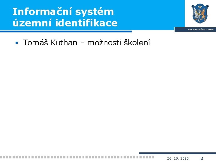 Informační systém územní identifikace Statutární město KLADNO § Tomáš Kuthan – možnosti školení 26.