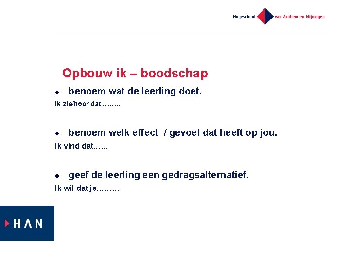 Opbouw ik – boodschap l benoem wat de leerling doet. Ik zie/hoor dat …….