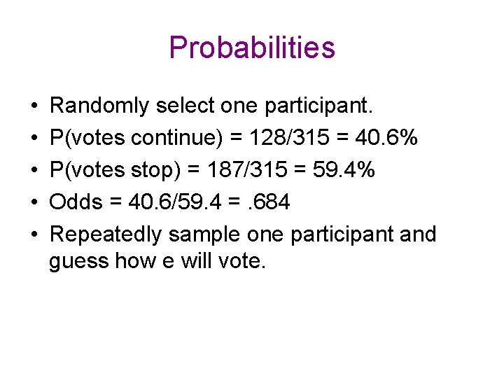 Probabilities • • • Randomly select one participant. P(votes continue) = 128/315 = 40.