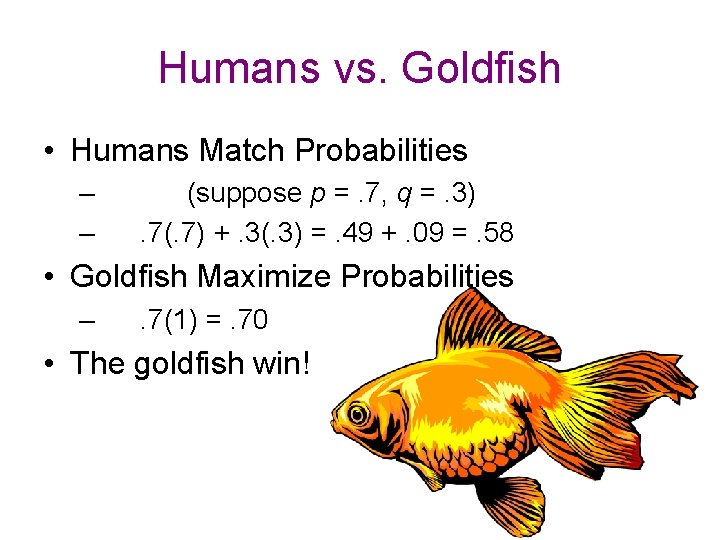 Humans vs. Goldfish • Humans Match Probabilities – (suppose p =. 7, q =.