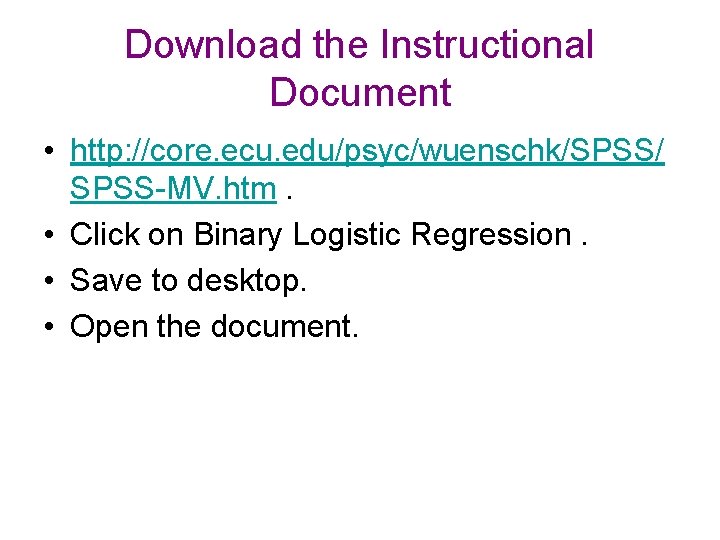 Download the Instructional Document • http: //core. ecu. edu/psyc/wuenschk/SPSS/ SPSS-MV. htm. • Click on
